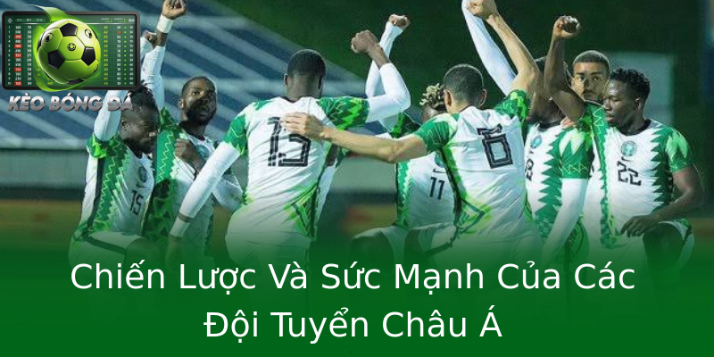 Chiến Lược Và Sức Mạnh Của Các Đội Tuyển Châu Á Chiến Lược Và Sức Mạnh Của Các Đội Tuyển Châu Á