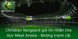 Christian Norgaard gửi tin nhắn cho HLV Mikel Arteta - Những tranh cãi nóng bỏng trong bóng đá Anh 5 Christian Norgaard Gui Tin Nhan Cho Hlv Mikel Arteta Nhung Tranh Cai Nong Bong Trong Bong A Anh