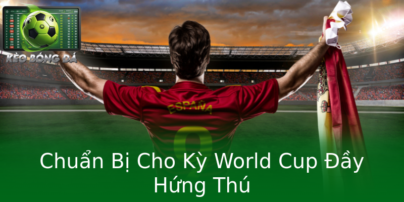 Chuẩn Bị Cho Kỳ World Cup Đầy Hứng Thú Chuẩn Bị Cho Kỳ World Cup Đầy Hứng Thú