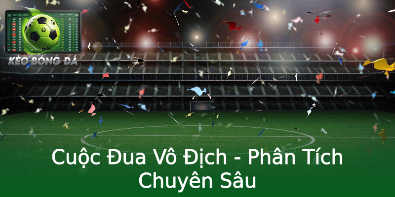 Cuộc Đua Vô Địch - Phân Tích Chuyên Sâu Cuộc Đua Vô Địch - Phân Tích Chuyên Sâu