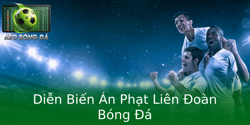 Diễn Biến Án Phạt Liên Đoàn Bóng Đá Diễn Biến Án Phạt Liên Đoàn Bóng Đá