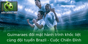 Guimaraes đối mặt hành trình khốc liệt cùng đội tuyển Brazil - Cuộc Chiến Đỉnh Cao Trên Sân Cỏ Quốc Tế 1 Guimaraes Oi Mat Hanh Trinh Khoc Liet Cung Oi Tuyen Brazil Cuoc Chien Inh Cao Tren San Co Quoc Te 3