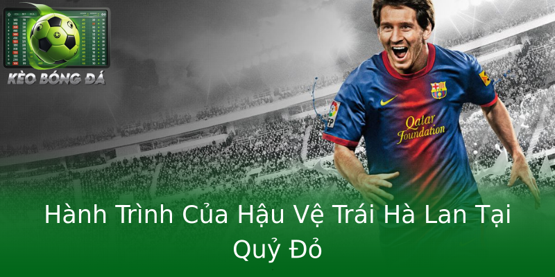 Hành Trình Của Hậu Vệ Trái Hà Lan Tại Quỷ Đỏ Hành Trình Của Hậu Vệ Trái Hà Lan Tại Quỷ Đỏ