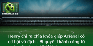 Henry chỉ ra chìa khóa giúp Arsenal có cơ hội vô địch - Bí quyết thành công từ huyền thoại để đội bóng vươn xa 3 Henry Chi Ra Chia Khoa Giup Arsenal Co Co Hoi Vo Ich Bi Quyet Thanh Cong Tu Huyen Thoai E Oi Bong Vu