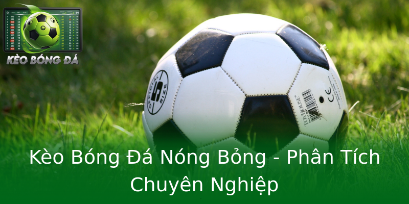 Kèo Bóng Đá Nóng Bỏng - Phân Tích Chuyên Nghiệp Kèo Bóng Đá Nóng Bỏng - Phân Tích Chuyên Nghiệp
