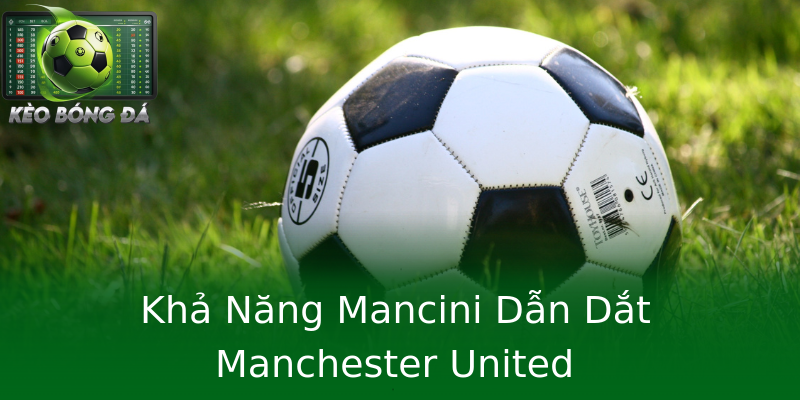 Khả Năng Mancini Dẫn Dắt Manchester United Khả Năng Mancini Dẫn Dắt Manchester United