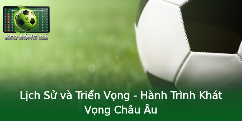 Lịch Sử và Triển Vọng - Hành Trình Khát Vọng Châu Âu Lịch Sử và Triển Vọng - Hành Trình Khát Vọng Châu Âu