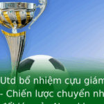 Man Utd bổ nhiệm cựu giám đốc Arsenal - Chiến lược chuyển nhượng và thay đổi lớn của Ngoại hạng Anh 2 Man Utd Bo Nhiem Cuu Giam Oc Arsenal Chien Luoc Chuyen Nhuong Va Thay Oi Lon Cua Ngoai Hang Anh