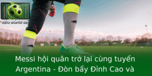 Messi hội quân trở lại cùng tuyển Argentina - Đòn bẩy Đỉnh Cao và Những Thách Thức Chinh Phục 4 Messi Hoi Quan Tro Lai Cung Tuyen Argentina On Bay Inh Cao Va Nhung Thach Thuc Chinh Phuc