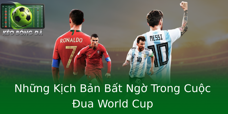 Những Kịch Bản Bất Ngờ Trong Cuộc Đua World Cup Những Kịch Bản Bất Ngờ Trong Cuộc Đua World Cup