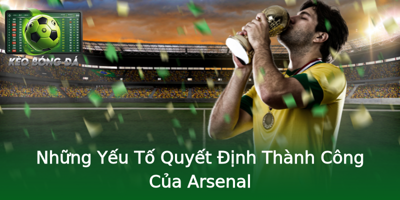 Những Yếu Tố Quyết Định Thành Công Của Arsenal Những Yếu Tố Quyết Định Thành Công Của Arsenal