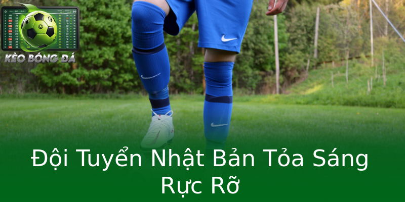 Đội Tuyển Nhật Bản Tỏa Sáng Rực Rỡ Đội Tuyển Nhật Bản Tỏa Sáng Rực Rỡ