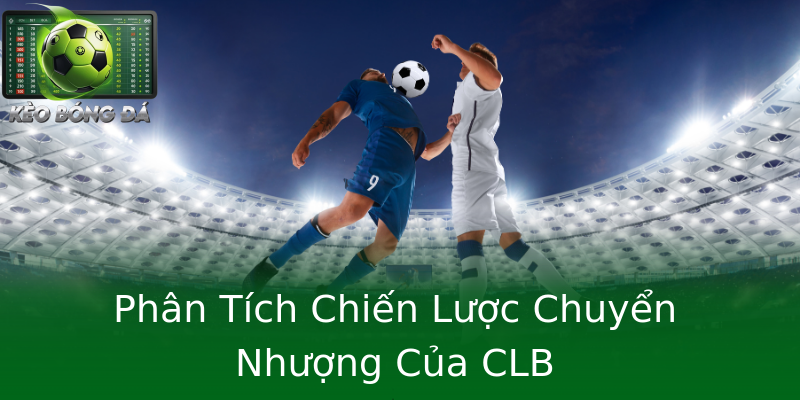 Phân Tích Chiến Lược Chuyển Nhượng Của CLB Phân Tích Chiến Lược Chuyển Nhượng Của CLB