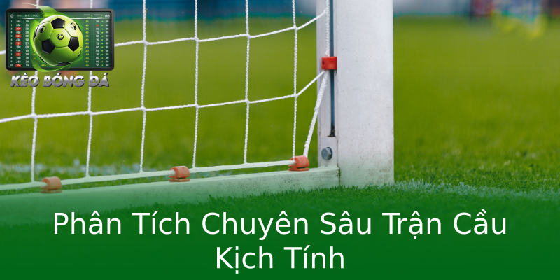 Phân Tích Chuyên Sâu Trận Cầu Kịch Tính Phân Tích Chuyên Sâu Trận Cầu Kịch Tính