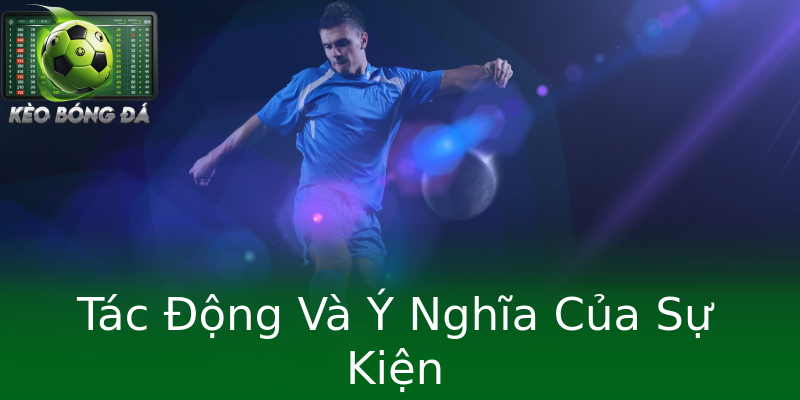 Tác Động Và Ý Nghĩa Của Sự Kiện Tác Động Và Ý Nghĩa Của Sự Kiện