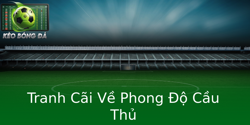 Tranh Cãi Về Phong Độ Cầu Thủ Tranh Cãi Về Phong Độ Cầu Thủ