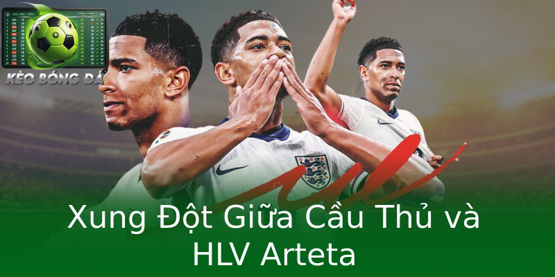 Xung Đột Giữa Cầu Thủ và HLV Arteta Xung Đột Giữa Cầu Thủ và HLV Arteta